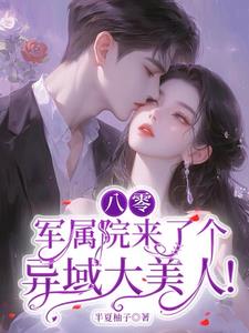 八零：军属院来了个异域大美人(半夏柚子) - 八零：军属院来了个异域大美人全文在线阅读 - 八零：军属院来了个异域大美人最新章节 - 奏决网