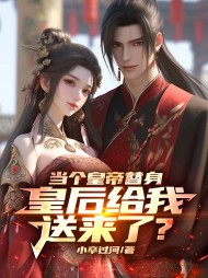 当个皇帝替身,皇后给我送来了阅读(小卒过河) - 当个皇帝替身,皇后给我送来了阅读全文在线阅读 - 当个皇帝替身,皇后给我送来了阅读最新章节 - 奏决网