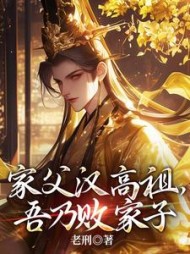 家父汉高祖，吾乃败家子(老刑) - 家父汉高祖，吾乃败家子全文在线阅读 - 家父汉高祖，吾乃败家子最新章节 - 奏决网