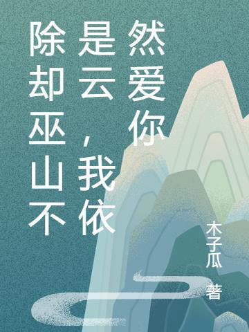 除却巫山不是云，我依然爱你