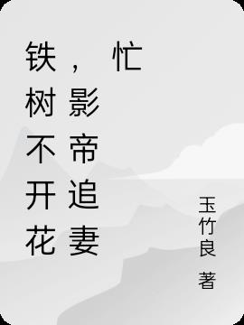 铁树不开花，影帝追妻忙