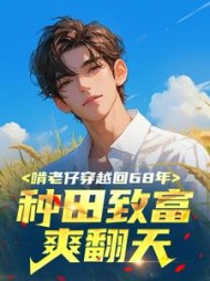 啃老仔穿越回68年，种田致富爽翻天??阅读