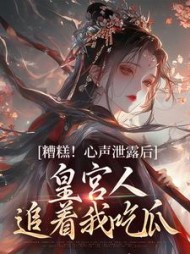 糟糕！心声泄露后皇宫人追着我吃瓜阅读