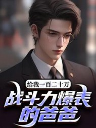战斗力爆表的爸爸，给我一百二十万最新