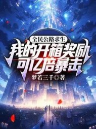 全民公路求生：我的开箱奖励可亿倍暴击阅读