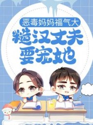 恶毒妈妈福气大，糙汉丈夫要宠她阅读