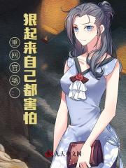 重回官场：狠起来自己都害怕最新