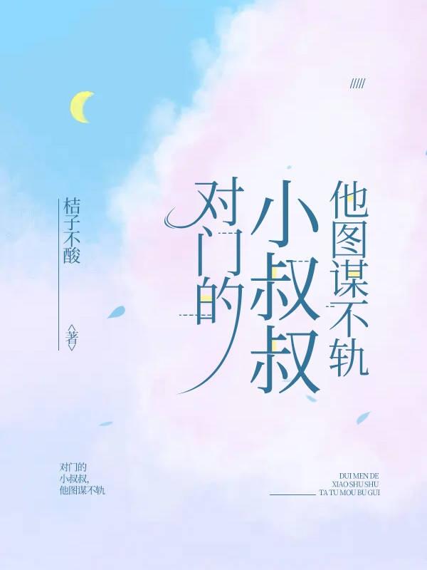 对门的小叔叔，他图谋不轨