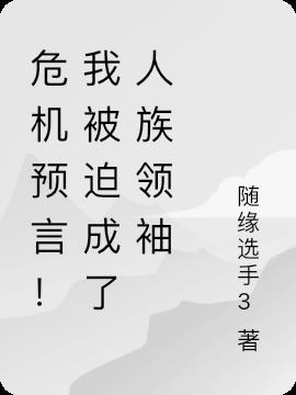 危机预言！我被迫成了人族领袖