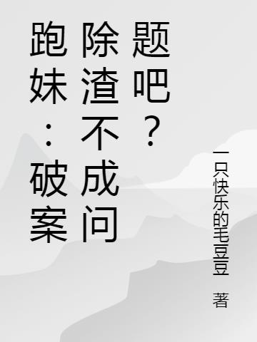 跑妹：破案除渣不成问题吧？