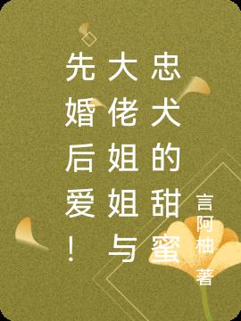 先婚后爱！大佬姐姐与忠犬的甜蜜