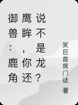 御兽：鹿角鹰眸，你还说不是龙？