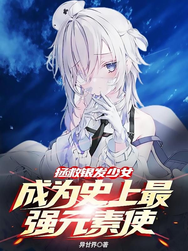 拯救银发少女成为史上最强元素使