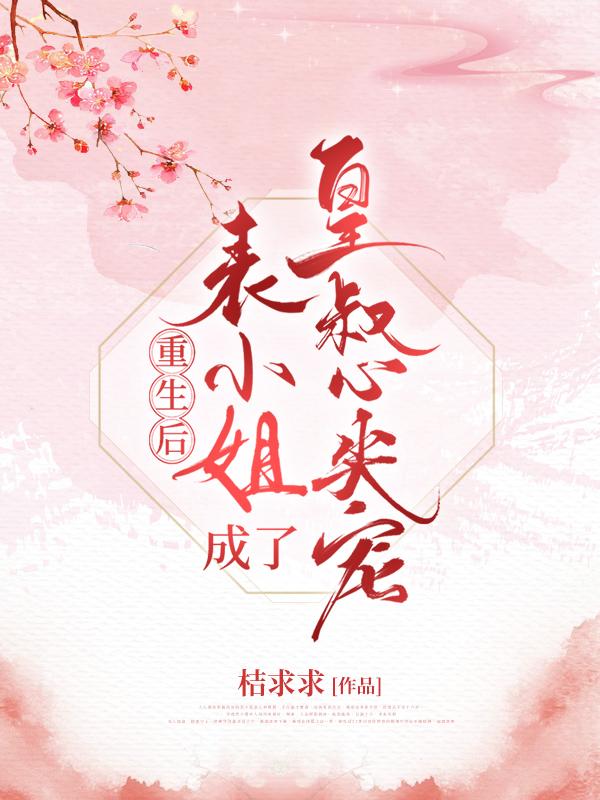 重生后，表小姐成了皇叔心尖宠(桔求求) - 重生后，表小姐成了皇叔心尖宠全文在线阅读 - 重生后，表小姐成了皇叔心尖宠最新章节 - 润准网