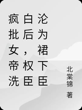 疯批女帝洗白后，权臣沦为裙下臣