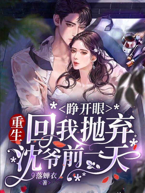 睁开眼，重生回我抛弃沈爷前一天