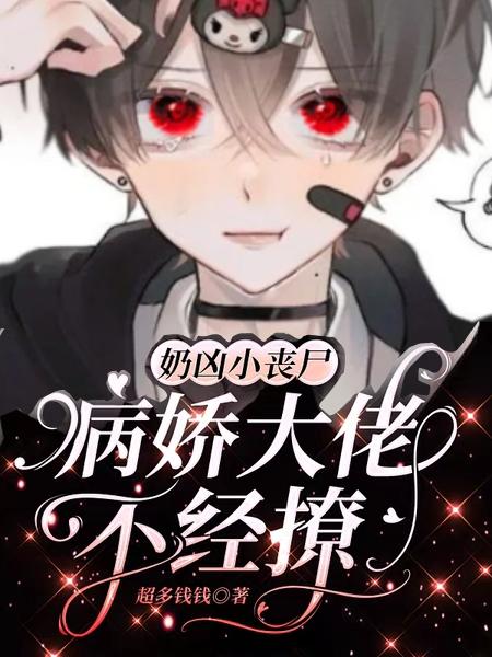 奶凶小丧尸：病娇大佬不经撩(超多钱钱) - 奶凶小丧尸：病娇大佬不经撩全文在线阅读 - 奶凶小丧尸：病娇大佬不经撩最新章节 - 润准网