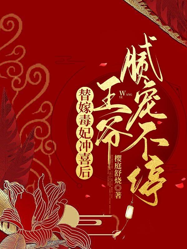 替嫁毒妃冲喜后，王爷腻宠不停