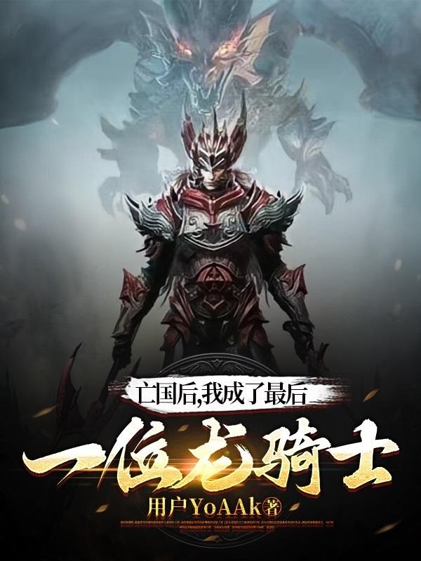 亡国后，我成了最后一位龙骑士