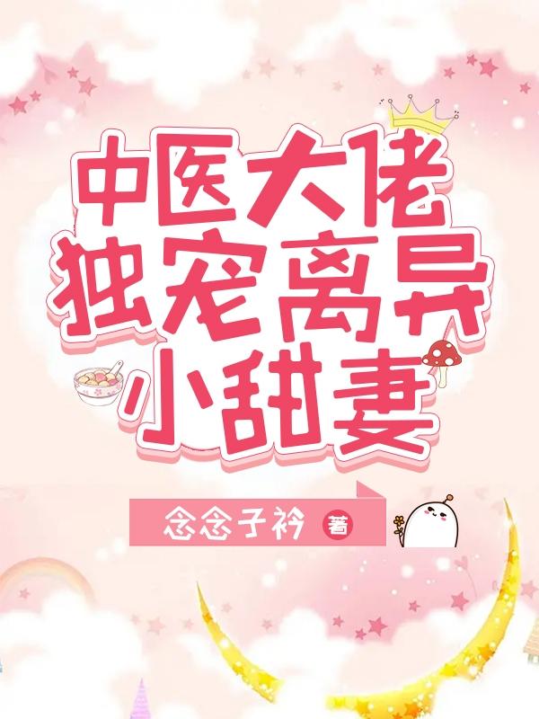 中医大佬独宠离异小甜妻