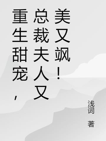 重生甜宠，总裁夫人又美又飒！