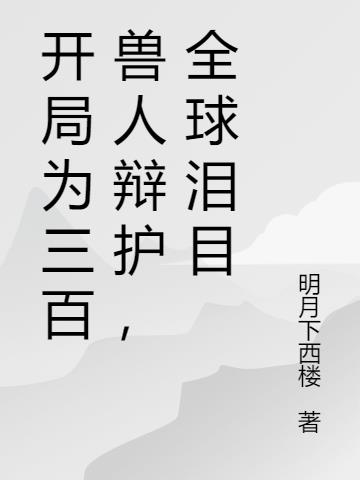 开局为三百兽人辩护，全球泪目