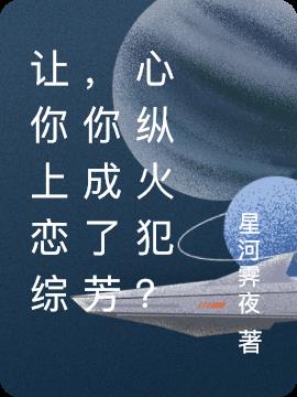 让你上恋综，你成了芳心纵火犯？