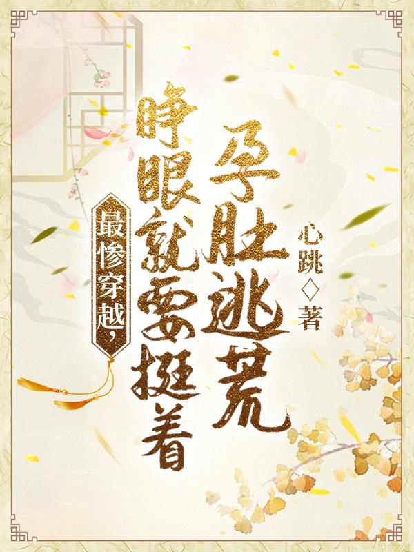 最惨穿越，睁眼就要挺着孕肚逃荒