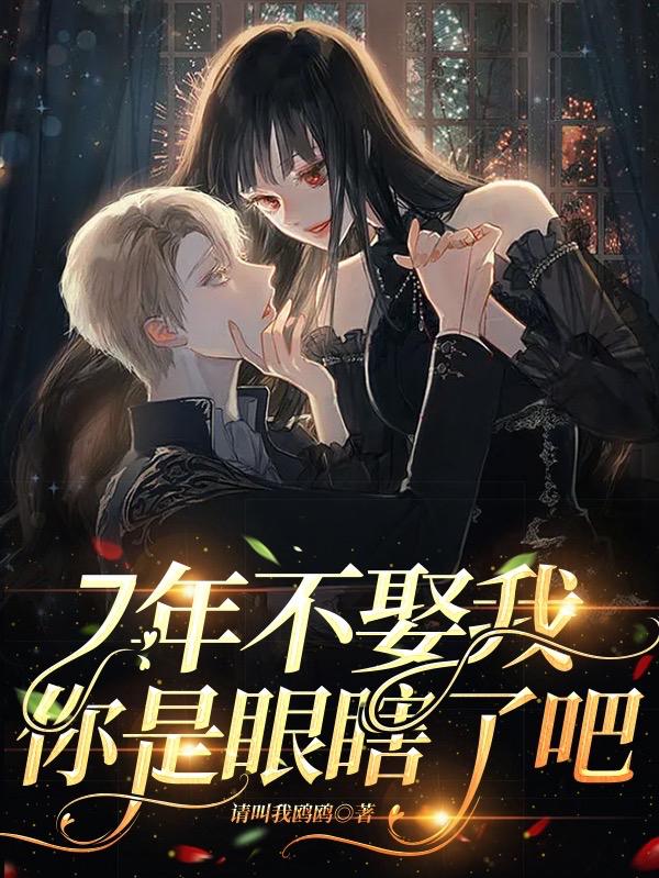 7年不娶我，你是眼瞎了吧