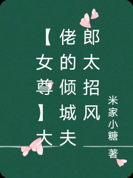 【女尊】大佬的倾城夫郎太招风
