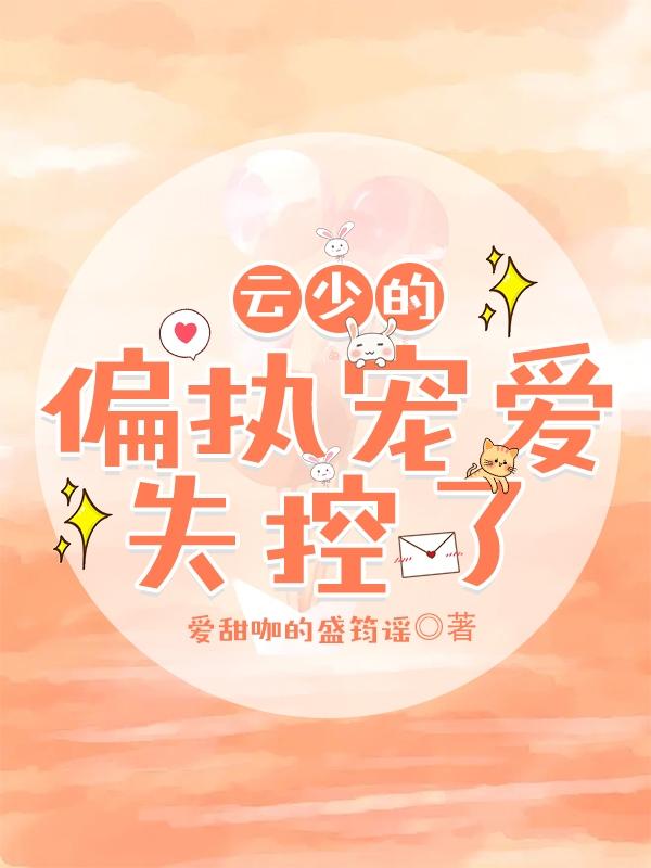 云少的偏执宠爱，失控了