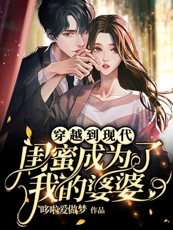 穿越到现代，闺蜜成为了我的婆婆