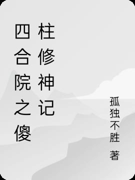 四合院之傻柱修神记