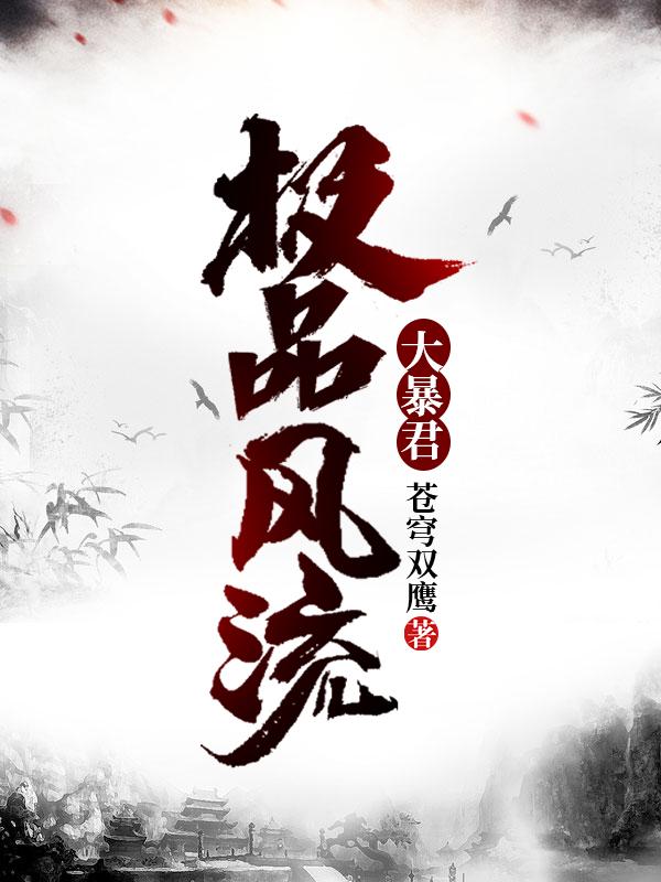 极品风流大暴君(苍穹双鹰) - 极品风流大暴君全文在线阅读 - 极品风流大暴君最新章节 - 润准网