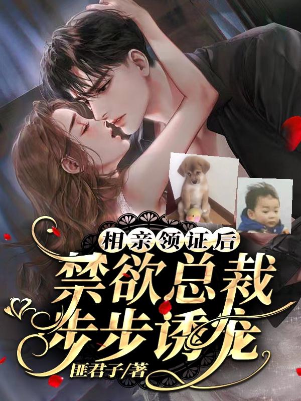 相亲领证后，禁欲总裁步步诱宠
