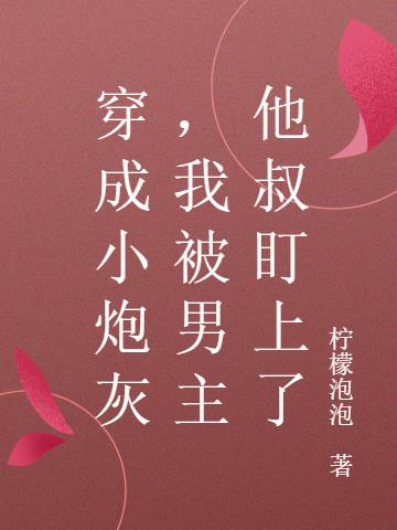 穿成小炮灰，我被男主他叔盯上了