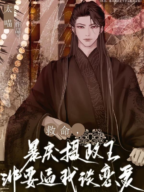 救命！暴戾摄政王非要逼我谈恋爱