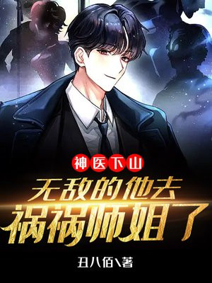 神医下山，无敌的他去祸祸师姐了