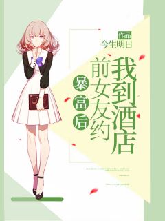 暴富后，前女友约我到酒店(陈伟孙妍) - 暴富后，前女友约我到酒店全文在线阅读 - 暴富后，前女友约我到酒店最新章节 - 奏决网