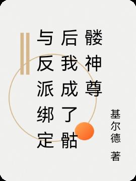 与反派绑定后我成了骷髅神尊