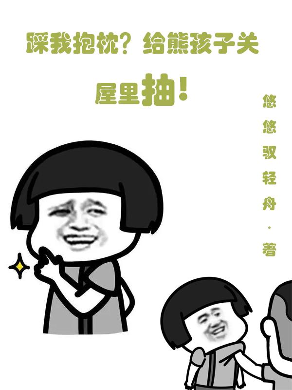 踩我抱枕？给熊孩子关屋里抽