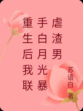 重生后我联手白月光暴虐渣男