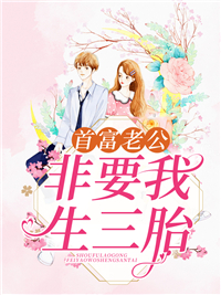 首富老公非要我生三胎(佚名) - 首富老公非要我生三胎全文在线阅读 - 首富老公非要我生三胎最新章节 - 奏决网