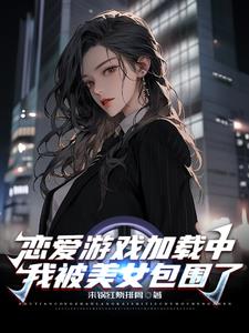 恋爱游戏加载中我被美女包围了