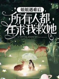 姐姐遇难后所有人都在求我救她