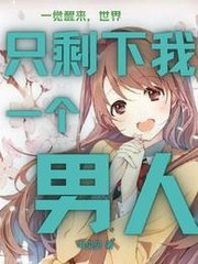 一觉醒来世界只剩下我一个男人by韦贝贝