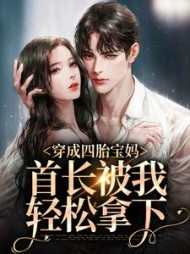 穿成四胎宝妈首长被我轻松拿下