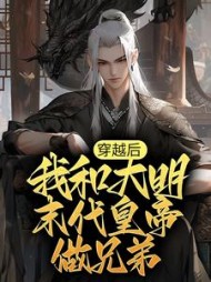 穿越后我和大明末代皇帝做兄弟