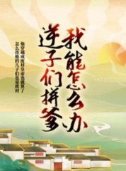 逆子们拼爹我能怎么办我只能无敌啊