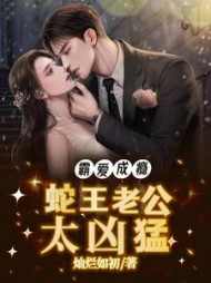 霸爱成瘾蛇王老公太凶猛